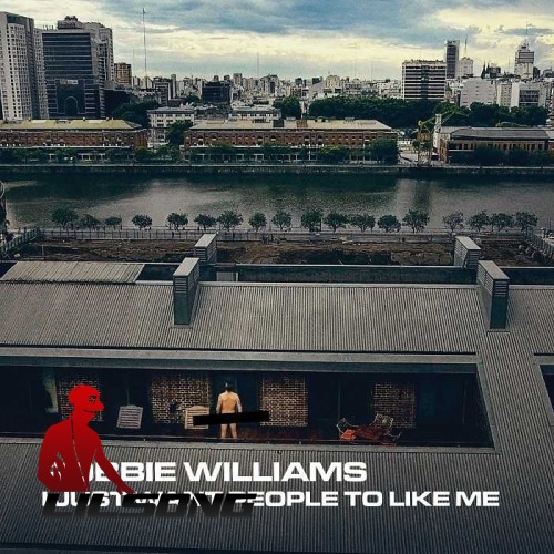 Robbie Williams - I Just Want People To Like Me